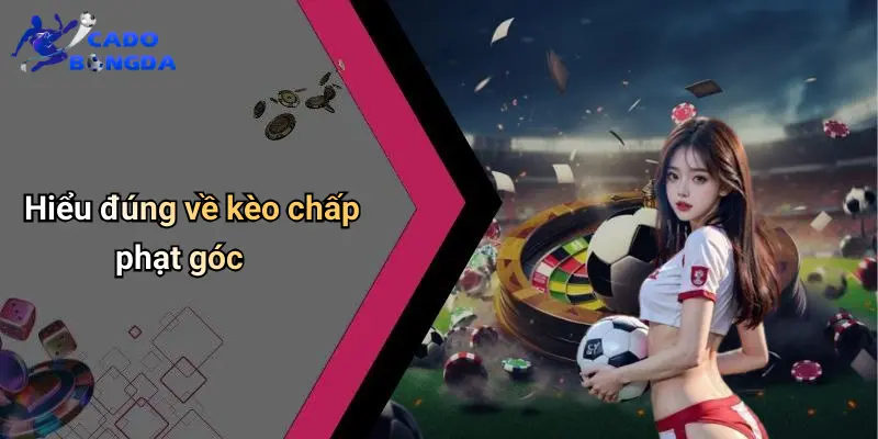 Kèo Chấp Phạt Góc: Kinh Nghiệm Soi Kèo Đỉnh Cao 1 Kèo Chấp Phạt Góc