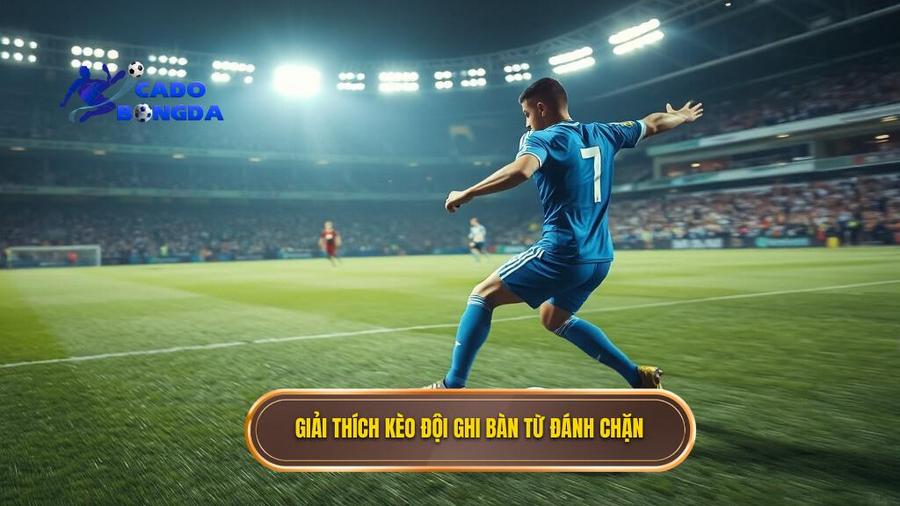 Giải thích kèo đội ghi bàn từ đánh chặn