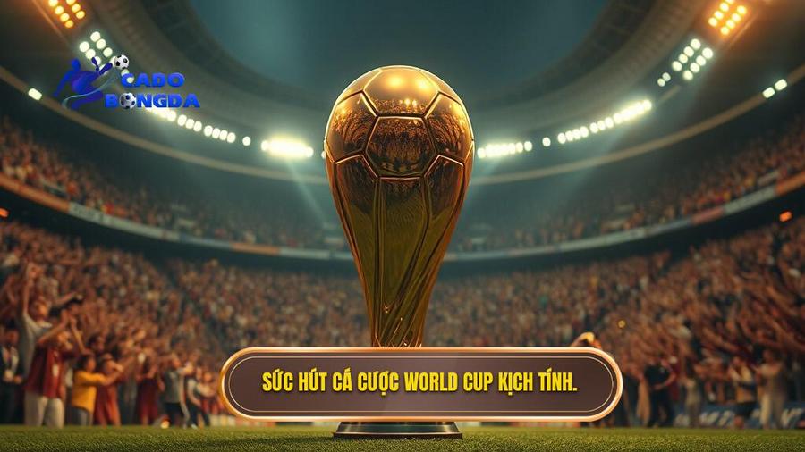 Sức Hút Khó Cưỡng Của Cá Cược Bóng Đá World Cup