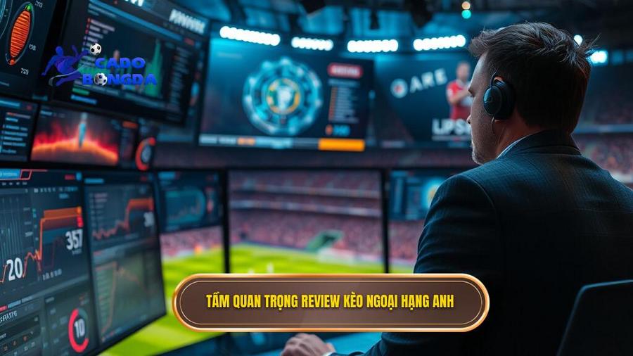Tại sao việc review kèo cá cược Ngoại hạng Anh lại quan trọng?