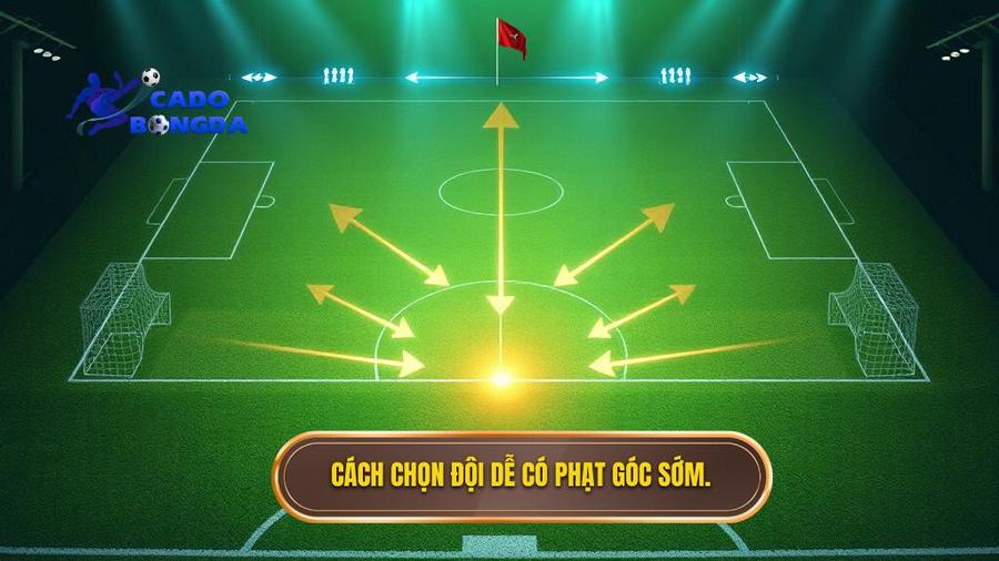 Cách chọn đội dễ có phạt góc sớm.