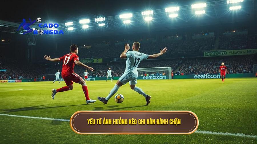 Yếu tố ảnh hưởng kèo ghi bàn đánh chặn
